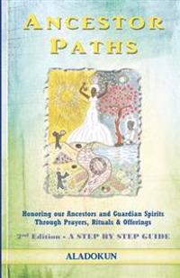 Ancestor Paths: Honoring Our Ancestors and Guardian Spirits Through Prayers, Rituals, and Offerings (2nd Edition)