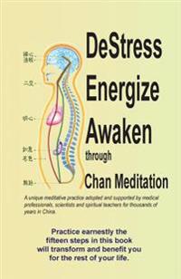 Destress Energize Awaken Through Chan Meditation: A Unique Meditative Practice Adopted and Supported by Medical Professionals, Scientists and Spiritua
