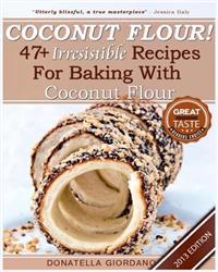 Coconut Flour! 47+ Irresistible Recipes for Baking with Coconut Flour: Perfect for Gluten Free, Celiac and Paleo Diets [2013 Edition]