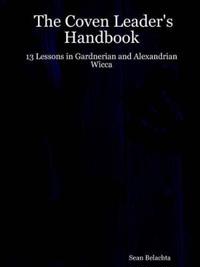 The Coven Leader's Handbook - 13 Lessons in Gardnerian and Alexandrian Wicca