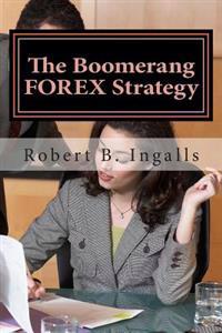 The Boomerang Forex Strategy: How to Make 40-100 Pips Per Day on the Forex Market