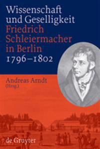 Wissenschaft Und Geselligkeit: Friedrich Schleiermacher in Berlin 1796-1802