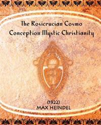 The Rosicrucian Cosmo-conception Mystic Christianity 1922