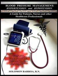 Blood Pressure Management: Hypertension and Hypotension: A Guide for Patients, Nurses and Other Healthcare Professionals