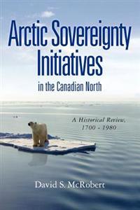 Arctic Sovereignty Initiatives in the Canadian North: A Historical Review, 1700 - 1980