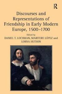 Discourses and Representations of Friendship in Early Modern Europe, 1500-1700