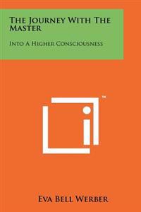 The Journey with the Master: Into a Higher Consciousness