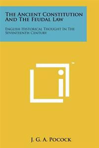 The Ancient Constitution and the Feudal Law: English Historical Thought in the Seventeenth Century