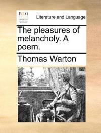The Pleasures of Melancholy. a Poem