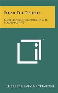 Elijah the Tishbite: Miscellaneous Writings of C. H. Mackintosh V5