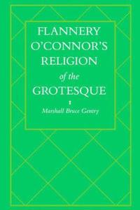 Flannery O'connor's Religion of the Grotesque