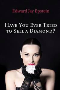 Have You Ever Tried to Sell a Diamond?: And Other Investigations of the Diamond Trade