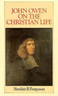 John Owen on the Christian Life