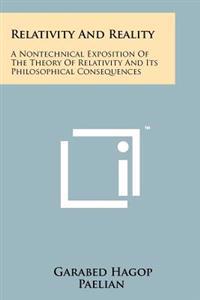 Relativity and Reality: A Nontechnical Exposition of the Theory of Relativity and Its Philosophical Consequences