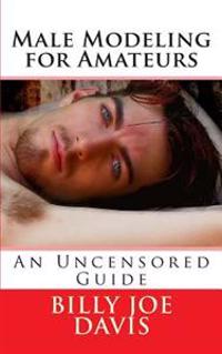 Male Modeling for Amateurs: An Uncensored Guide