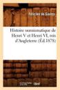 Histoire Numismatique de Henri V Et Henri VI, Rois d'Angleterre (?d.1878)