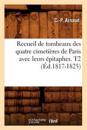 Recueil de Tombeaux Des Quatre Cimeti?res de Paris Avec Leurs ?pitaphes. T2 (?d.1817-1825)