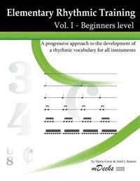 Elementary Rhythmic Training Vol. I: A Progressive Approach to the Development of a Rhythmic Vocabulary for All Instruments. Beginners Level.