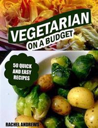 Vegetarian on a Budget: 50 Quick and Easy Recipes