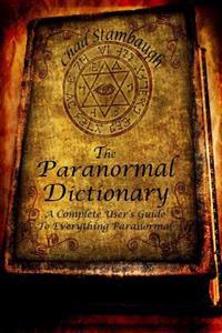 The Paranormal Dictionary: A Complete Users Guide to Everything Paranormal