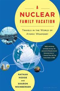 Nuclear Family Vacation: Travels in the World of Atomic Weaponry