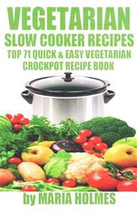 Vegetarian Slow Cooker Recipes: Top 71 Quick & Easy Vegetarian Crockpot Recipe Book