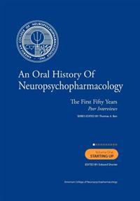 An Oral History of Neuropsychopharmacology the First Fifty Years Peer Interviews: Volume 1: Starting Up