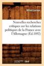 Nouvelles Recherches Critiques Sur Les Relations Politiques de la France Avec l'Allemagne (?d.1892)