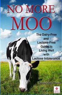 No More Moo: The Dairy-Free and Lactose-Free Guide to Living Well with Lactose Intolerance