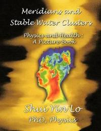 Meridians and Stable Water Clusters: Physics and Health :A Picture Book