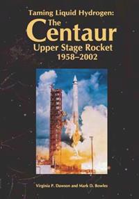 Taming Liquid Hydrogen: The Centaur: Upper Stage Rocket, 1958-2002