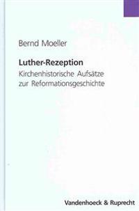 Luther-Rezeption: Kirchenhistorische Aufsatze Zur Reformationsgeschichte
