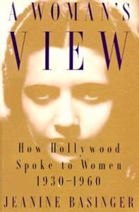 A Woman?s View: How Hollywood Spoke to Women, 1930?1960