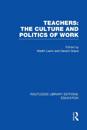 Teachers: The Culture and Politics of Work (RLE Edu N)