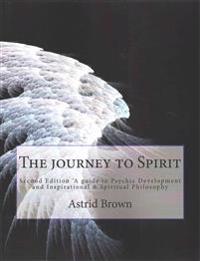 The Journey to Spirit: Second Edition 'a Guide to Psychic Development and Inspirational & Spiritual Philosophy