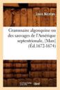 Grammaire Algonquine Ou Des Sauvages de l'Am?rique Septentrionale, [Man] (?d.1672-1674)
