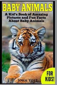 Baby Animals! a Kid's Book of Amazing Pictures and Fun Facts about Baby Animals: Nature Books for Children Series