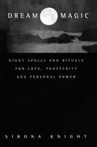 Dream Magic: Night Spells & Rituals for Love, Prosperity and Personal Power