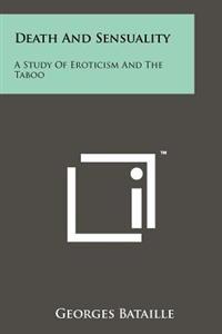 Death and Sensuality: A Study of Eroticism and the Taboo