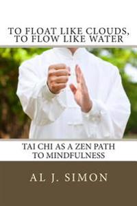 To Float Like Clouds, to Flow Like Water: Tai Chi as a Zen Path to Mindfulness