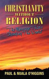 Christianity Without Religion: The Message That's Changing the World