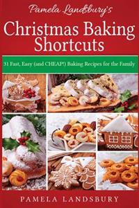 Pamela Landsbury's Christmas Baking Shortcuts: 31 Fast, Easy (and Cheap!) Baking Recipes for the Family [2013]