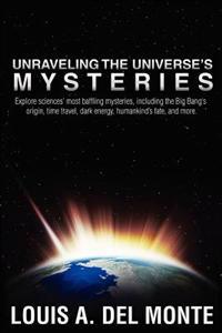 Unraveling the Universe's Mysteries: Explore Sciences' Most Baffling Mysteries, Including the Big Bang's Origin, Time Travel, Dark Energy, Humankind's