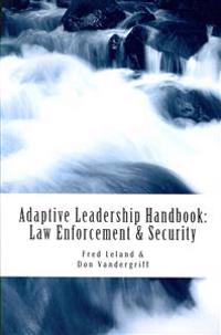 Adaptive Leadership Handbook - Law Enforcement & Security: Innovative Ways to Teach and Develop Your People