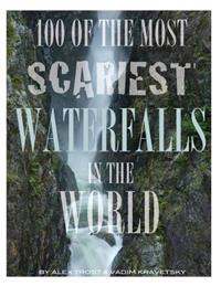 100 of the Most Scariest Waterfalls in the World