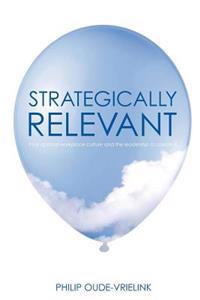 Strategically Relevant: Your Optimal Workplace Culture and the Leadership to Create It