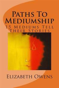 Paths to Mediumship: 15 Mediums Tell Their Stories