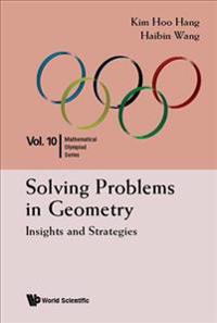 Solving Problems In Geometry: Insights And Strategies For Mathematical Olympiad And Competitions