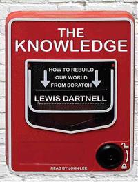 The Knowledge: How to Rebuild Our World from Scratch