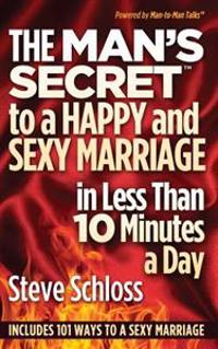 The Man's Secret to a Happy and Sexy Marriage in Less Than 10 Minutes a Day